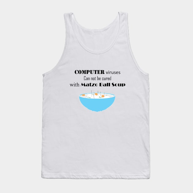 Computer Viruses Can Not Be Cured with Matzo Ball Soup Tank Top by ninasilver